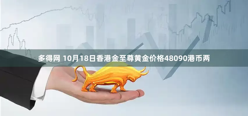 多得网 10月18日香港金至尊黄金价格48090港币两